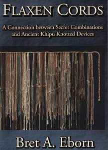 Flaxen Cords ~ A Connection between Secret Combinations and Ancient Khipu ~ Bret A. Eborn