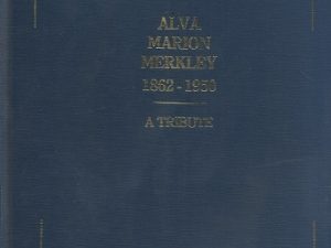 Alva Marion Merkley 1862-1950 – A Tribute ~ compiled by Flora M. Norton 1985