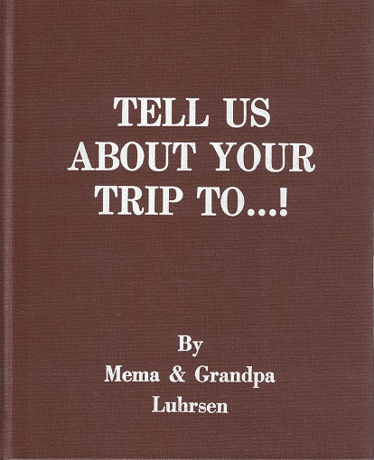 Tell us About Your Trip To … ! by Mema & Grandpa Luhrsen ~ Hardbound