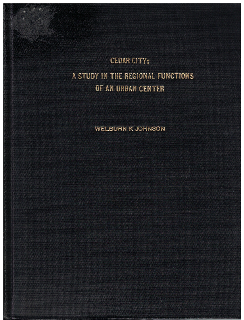 Cedar City: A Study in the Regional Functions of an Urban Center by Welbrun K. Johnson