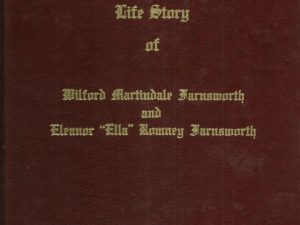 Life Story of Wilford Martindale Farnsworth and Eleanor “Ella” Romney Farnsworth