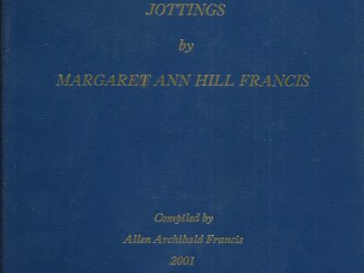 Jottings by Margaret Ann Hill Francis (Compiled by Allen Archibald Francis)