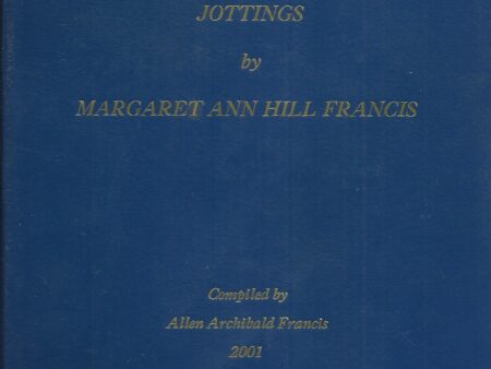 Jottings by Margaret Ann Hill Francis (Compiled by Allen Archibald Francis)