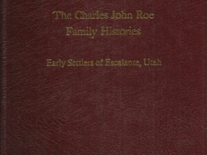 The Charles John Roe Family Histories – Early Settlers of Escalante, Utah