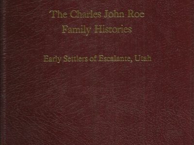 The Charles John Roe Family Histories – Early Settlers of Escalante, Utah