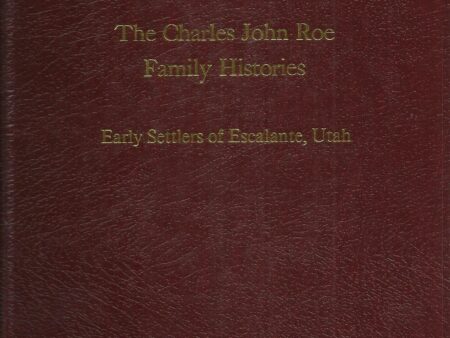 The Charles John Roe Family Histories – Early Settlers of Escalante, Utah