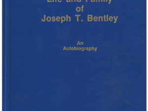Life and Family of Joseph T. Bentley and Autobiography ~ 1982
