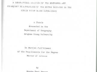 A Geographical Analysis of the Emergence and Subsequent Disappearance of the Cotton Industry in the Virgin River Basin (1856-1910) by Brooks Kent Hanson