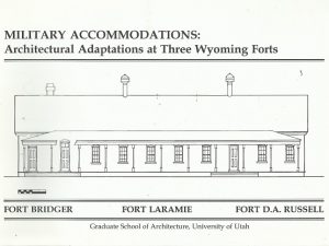 Military Accommodations: Architectural Adaptations at Three Wyoming Forts — Fort Bridger, Fort Laramie, Fort D.A. Russell