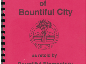 History of Bountiful City as retold by Bountiful Elementary Young Historians