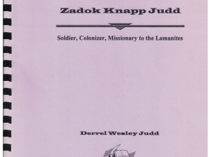Zadok Knapp Judd (Soldier, Colonizer, Missionary to the Lamanites) by Derrel Wesley Judd