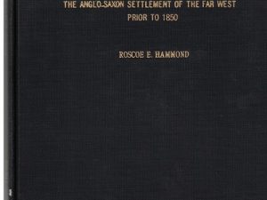 The Anglo-Saxon Settlement of the Far West Prior to 1850. A Thesis … Roscoe Eldon Hammond