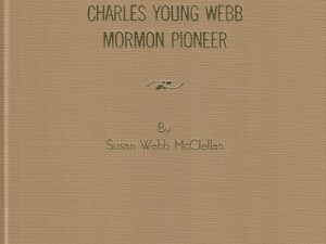 Charles Young Webb Mormon Pioneer by Susan Webb McClellan