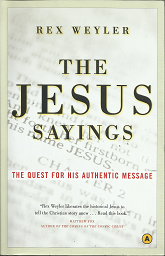 The Jesus Sayings; A Quest for his Authentic Message – Rex Weyler