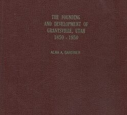 The Founding & Development of Grantsville Utah 1850-1950 – Alma A. Gardiner