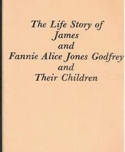 Life Story of James and Fannie Alice Jones Godfrey and Their Children – Softbound
