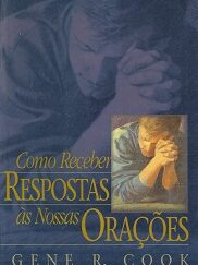 Como Receber Respostas as Nossas Oracoes – Gene R. Cook – Portuguese