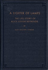 A Lighter of Lamps, The Life Story of Alice Louise Reynolds – Amy Brown Lyman