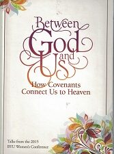 Between God and Us. How Covenants Connect us to Heaven – Talks from the 2015 BYU Women’s Conference