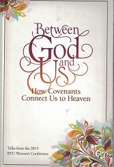 Between God and Us. How Covenants Connect us to Heaven - Talks from the 2015 BYU Women's Conference
