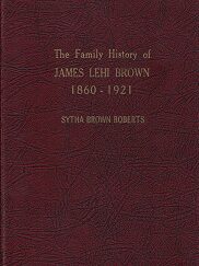 Family History of James Lehi Brown 1860-1921 - Sytha Brown Roberts