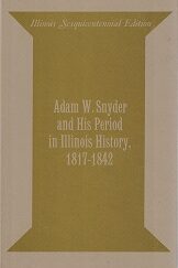 Adam W. Snyder and His Period in Illinois History, 1817-1842