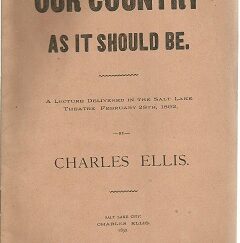 1892  Our Country as it Should Be….Lecture in Salt Lake City, … Charles Ellis