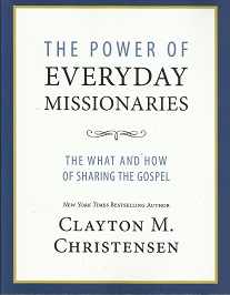 The Power of Everyday Missionaries — The What and How of Sharing the Gospel — Clayton M. Christensen