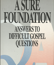 A Sure Foundation; Answers to Difficult Gospel Questions