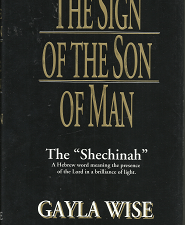 The Sign of the Son of Man “The Shechinah” A Hebrew word meaning the presence of the Lord in a brilliance of light— Gayla Wise — Hardbound