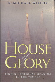 1995 — House of Glory – Finding Personal Meaning in the Temple — S. Michael Wilcox — Hardbound — ISBN:  0875799701 / 9780875799704
