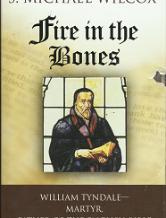 Fire in the Bones – William Tyndale – Martyr, Father of the English Bible — (2005) – S. Michael Wilcox – 9781590382974
