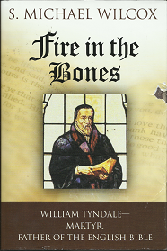 Fire in the Bones – William Tyndale – Martyr, Father of the English Bible — (2005) – S. Michael Wilcox – 9781590382974