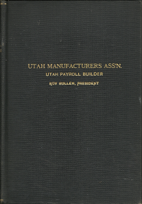 Utah Manufacturers ASS’N. Utah Payroll Builder(1928) – Roy Bullen