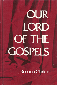 Our Lord of the Gospels ~ Hardbound ~ J. Reuben Clark Jr.