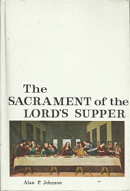 The Sacrament of the Lord’s Supper ~ (1965) ~ Alan P. Johnson — Hardbound