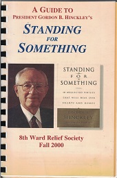 A Guide to President Gordon B. Hinckley’s Standing For Something ~ Spiral ~ 8th Ward Relief Society Fall 2000