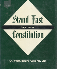 Stand Fast by our Constitution — J. Reuben Clark, Jr. — Hardbound