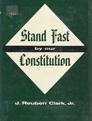 Stand Fast by our Constitution — J. Reuben Clark, Jr. — Hardbound