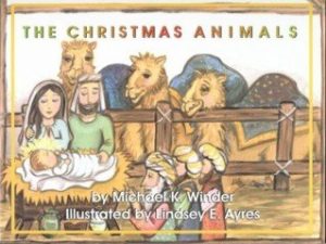 The Christmas Animals ~ Michael K. Winder ~ Illustrated by Lindsey E. Ayres ~ NEW
