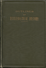 Outlines of Ecclesiastical History: A Text Book – Elder B. H. Roberts