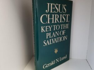 Jesus Christ, Key to the Plan of Salvation ~ Gerald N. Lund ~ ISBN: 9780875794211