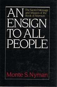 An Ensign To All People ~ Signed by Author, Monte S. Nyman ~ [Sacred Message & Mission of the Book of Mormon]