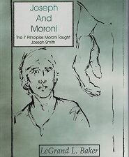 Joseph and Moroni – 7 Principles Moroni Taught Joseph Smith – LeGrand L. Baker – ISBN: 9781890718992