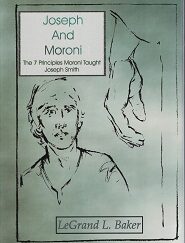 Joseph and Moroni – 7 Principles Moroni Taught Joseph Smith – LeGrand L. Baker – ISBN: 9781890718992