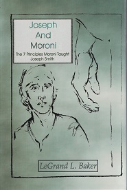 Joseph and Moroni – 7 Principles Moroni Taught Joseph Smith – LeGrand L. Baker – ISBN: 9781890718992