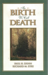 The Birth That We Call Death ~ Softbound ~ Paul H. Dunn & Richard M. Eyre ~ ISBN: 9781562362393
