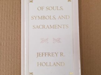 Of Souls, Symbols, And Sacraments ~ Jeffrey R. Holland ~ Hardbound