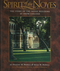 Spirit of the Noyes: The Story of the Noyes Building at Snow College (Signed Copy!) — by Demont H. Howell, and Arlea H. Howell
