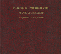 St. George Utah Third Ward “Book of Memories”: 3 August, 1947 to 3 August, 1992 — compiled by Barbara T. Price